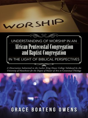 cover image of Understanding of Worship in an African Pentecostal Congregation and Baptist Congregation in the Light of Biblical Perspectives